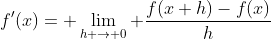 f'(x)= \lim_{h \rightarrow 0} \frac{f(x+h)-f(x)}{h}