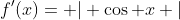 f'(x)= \rvert \cos x \lvert