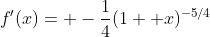 f'(x)= -\frac{1}{4}(1+ x)^{-5/4}