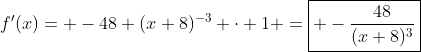 f'(x)= -48 (x+8)^{-3} \cdot 1 =\boxed{ -\frac{48}{(x+8)^3}}
