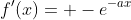 f'(x)= -e^{-ax}