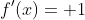 f'(x)= 1