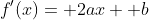 f'(x)= 2ax+ b
