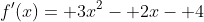 f'(x)= 3x^2- 2x- 4