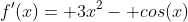 f'(x)= 3x^2- cos(x)