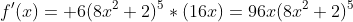 f'(x)= 6(8x^2+2)^5*(16x)=96x(8x^2+2)^5