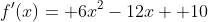 f'(x)= 6x^2-12x+ 10