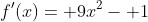 f'(x)= 9x^2- 1