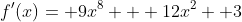 f'(x)= 9x^8 + 12x^2 +3