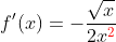 f'(x)=-\frac{\sqrt{x}}{2x^{\color{red}2}}