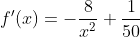 f'(x)=-\frac{8}{x^2}+\frac{1}{50}