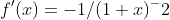 f'(x)=-1/(1+x)^-2