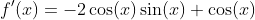 f'(x)=-2\cos(x)\sin(x)+\cos(x)