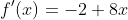 f'(x)=-2+8x