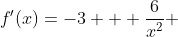 f'(x)=-3 + \frac{6}{x^2} 