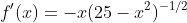 f'(x)=-x(25-x^2)^{-1/2}