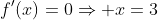 f'(x)=0\Rightarrow x=3