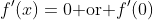 f'(x)=0\text{ or }f'(0)