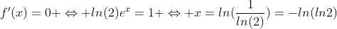 f'(x)=0 \Leftrightarrow ln(2)e^x=1 \Leftrightarrow x=ln(\frac{1}{ln(2)})=-ln(ln2)