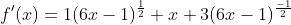 f'(x)=1(6x-1)^{\frac{1}{2}}+x 3(6x-1)^{\frac{-1}{2}}