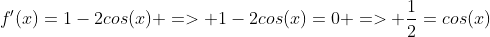 f'(x)=1-2cos(x) => 1-2cos(x)=0 => \frac{1}{2}=cos(x)