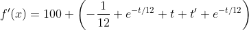 f'(x)=100 \left(-\frac{1}{12} e^{-t/12} t t'+e^{-t/12}\right)