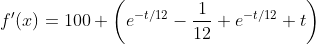 f'(x)=100 \left(e^{-t/12}-\frac{1}{12} e^{-t/12} t\right)