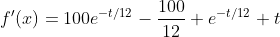 f'(x)=100e^{-t/12}-\frac{100}{12} e^{-t/12} t