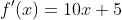 f'(x)=10x+5