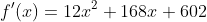 f'(x)=12x^2+168x+602