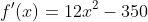 f'(x)=12x^2-350