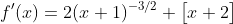 f'(x)=2(x+1)^{-3/2} \big[x+2\big]