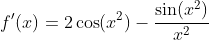 f'(x)=2\cos(x^2)-\frac{\sin(x^2)}{x^2}