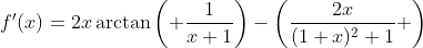 f'(x)=2x\arctan\left( \frac{1}{x+1}\right)-\left(\frac{2x}{(1+x)^2+1} \right)