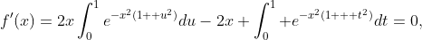 f'(x)=2x\int_0^1e^{-x^2(1+ u^2)}du-2x \int_0^1 e^{-x^2(1 + t^2)}dt=0,