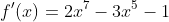f'(x)=2x^7-3x^5-1
