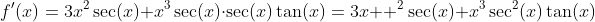 f'(x)=3x^2\sec(x)+x^3\sec(x)\cdot\sec(x)\tan(x)=3x  ^2\sec(x)+x^3\sec^2(x)\tan(x)
