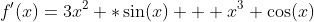 f'(x)=3x^2 *\sin(x) + x^3 \cos(x)