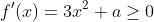 f'(x)=3x^2+a\ge0