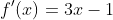 f'(x)=3x-1