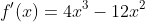 f'(x)=4x^{3}-12x^{2}