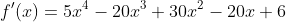 f'(x)=5x^4-20x^3+30x^2-20x+6