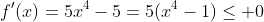 f'(x)=5x^4-5=5(x^4-1)\leq 0
