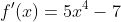 f'(x)=5x^4-7