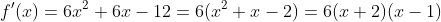 f'(x)=6x^2+6x-12=6(x^2+x-2)=6(x+2)(x-1)
