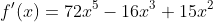 f'(x)=72x^5-16x^3+15x^2
