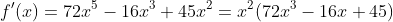 f'(x)=72x^5-16x^3+45x^2=x^2(72x^3-16x+45)