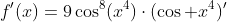 f'(x)=9\cos^8(x^4)\cdot(\cos x^4)'