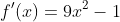 f'(x)=9x^2-1