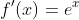 f'(x)=e^x